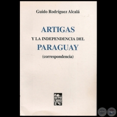 ARTIGAS Y LA INDEPENDENCIA DEL PARAGUAY (CORRESPONDENCIA) - Por GUIDO RODRGUEZ ALCAL - Ao 2003